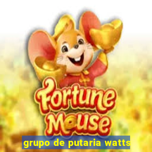 grupo de putaria watts